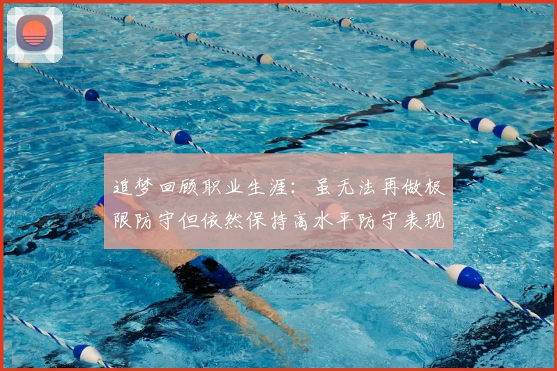 追梦回顾职业生涯：虽无法再做极限防守但依然保持高水平防守表现