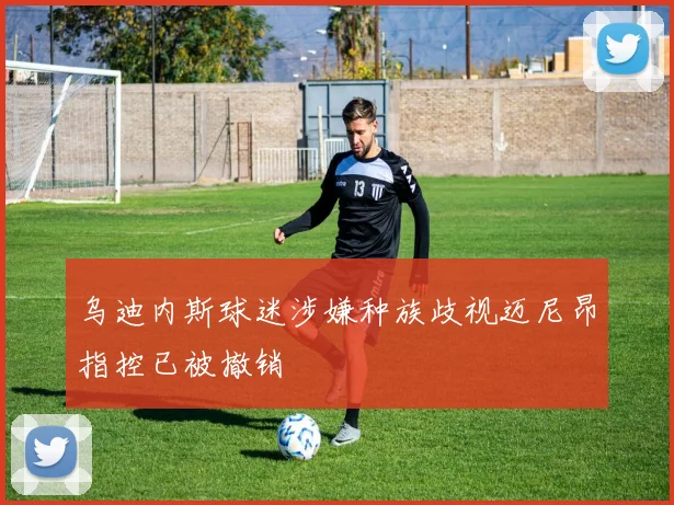 乌迪内斯球迷涉嫌种族歧视迈尼昂指控已被撤销