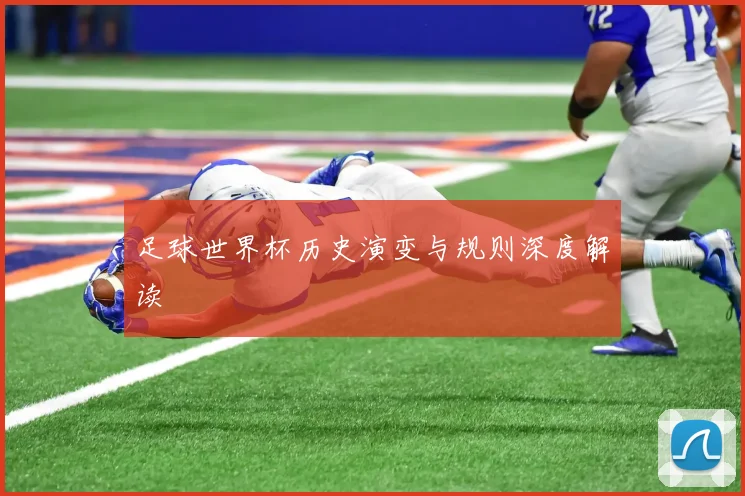 足球世界杯历史演变与规则深度解读