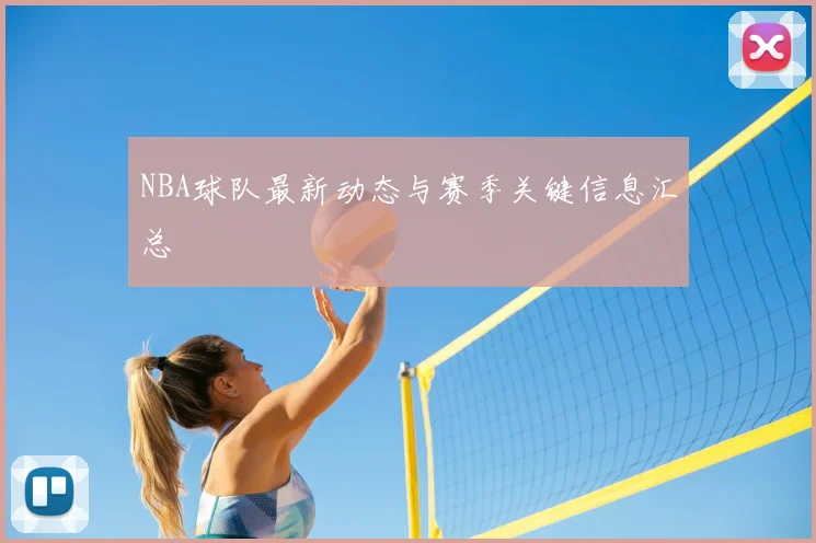 NBA球队最新动态与赛季关键信息汇总