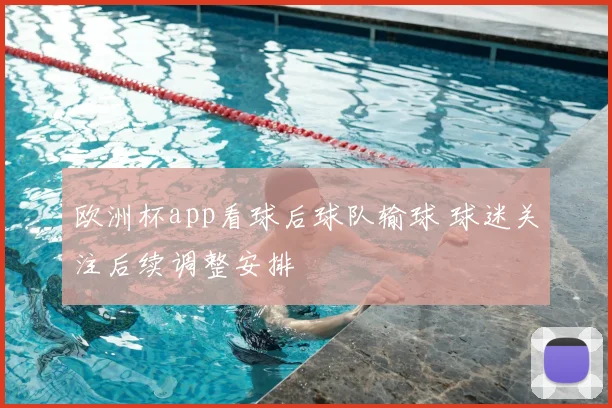 欧洲杯app看球后球队输球 球迷关注后续调整安排