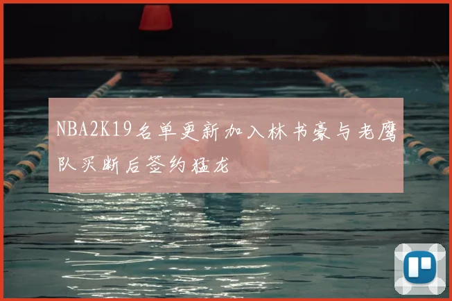 NBA2K19名单更新加入林书豪与老鹰队买断后签约猛龙