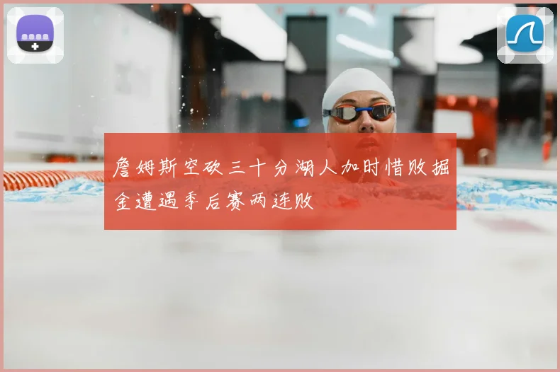 詹姆斯空砍三十分湖人加时惜败掘金遭遇季后赛两连败