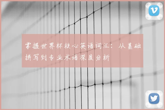掌握世界杯核心英语词汇：从基础拼写到专业术语深度分析