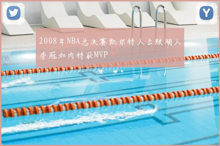 2008年NBA总决赛凯尔特人击败湖人夺冠加内特获MVP