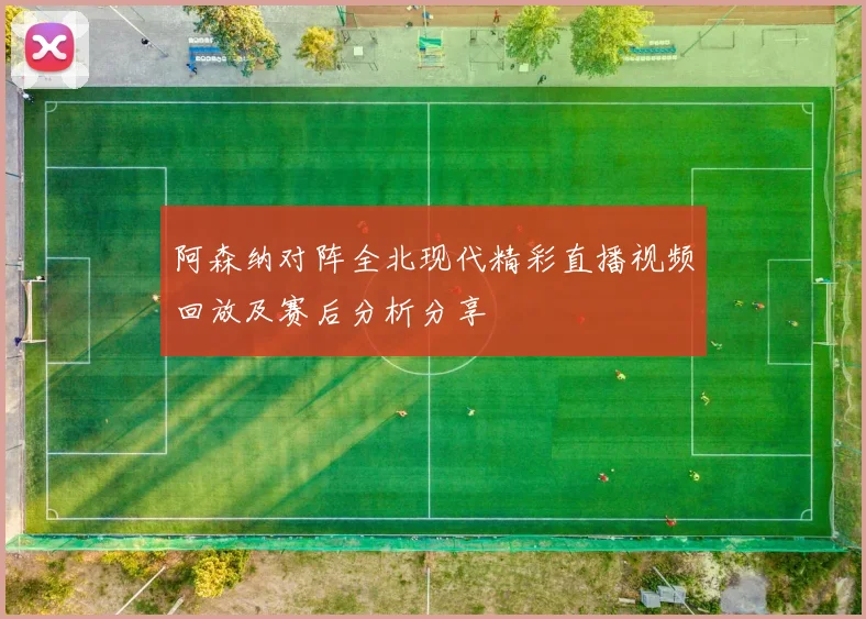 阿森纳对阵全北现代精彩直播视频回放及赛后分析分享