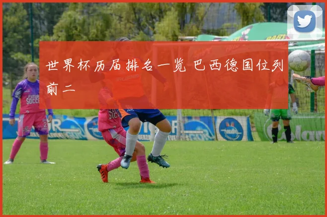 世界杯历届排名一览 巴西德国位列前二