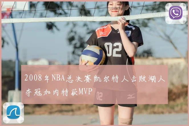 2008年NBA总决赛凯尔特人击败湖人夺冠加内特获MVP