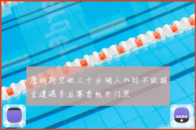 詹姆斯空砍三十分湖人加时不敌掘金遭遇季后赛首轮开门黑