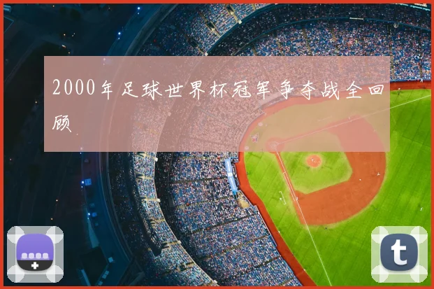 2000年足球世界杯冠军争夺战全回顾